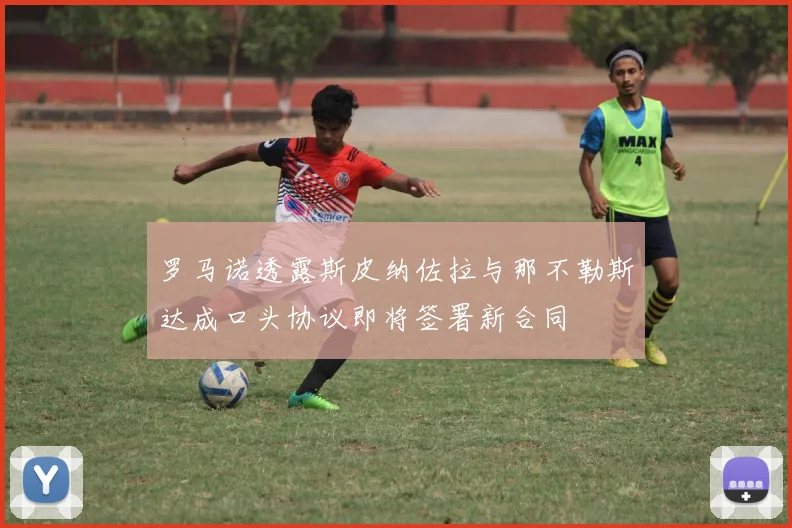 罗马诺透露斯皮纳佐拉与那不勒斯达成口头协议即将签署新合同