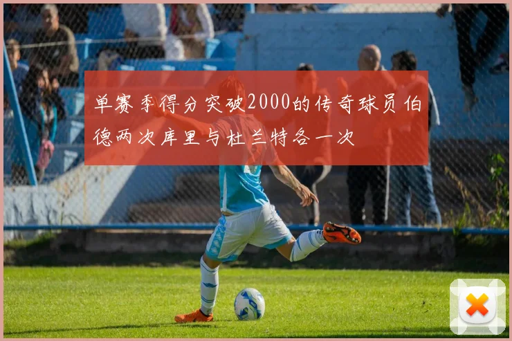 单赛季得分突破2000的传奇球员伯德两次库里与杜兰特各一次